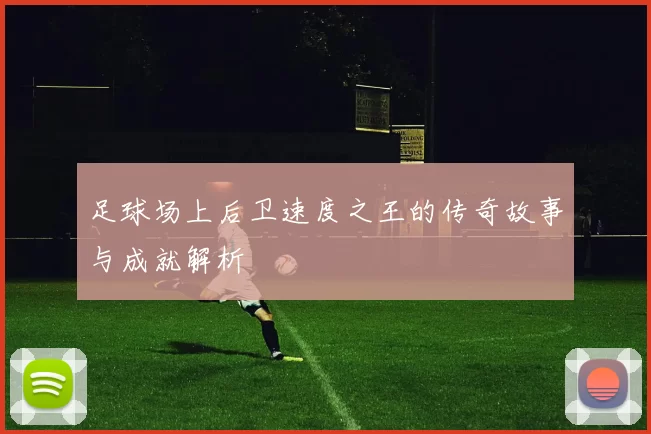 足球场上后卫速度之王的传奇故事与成就解析